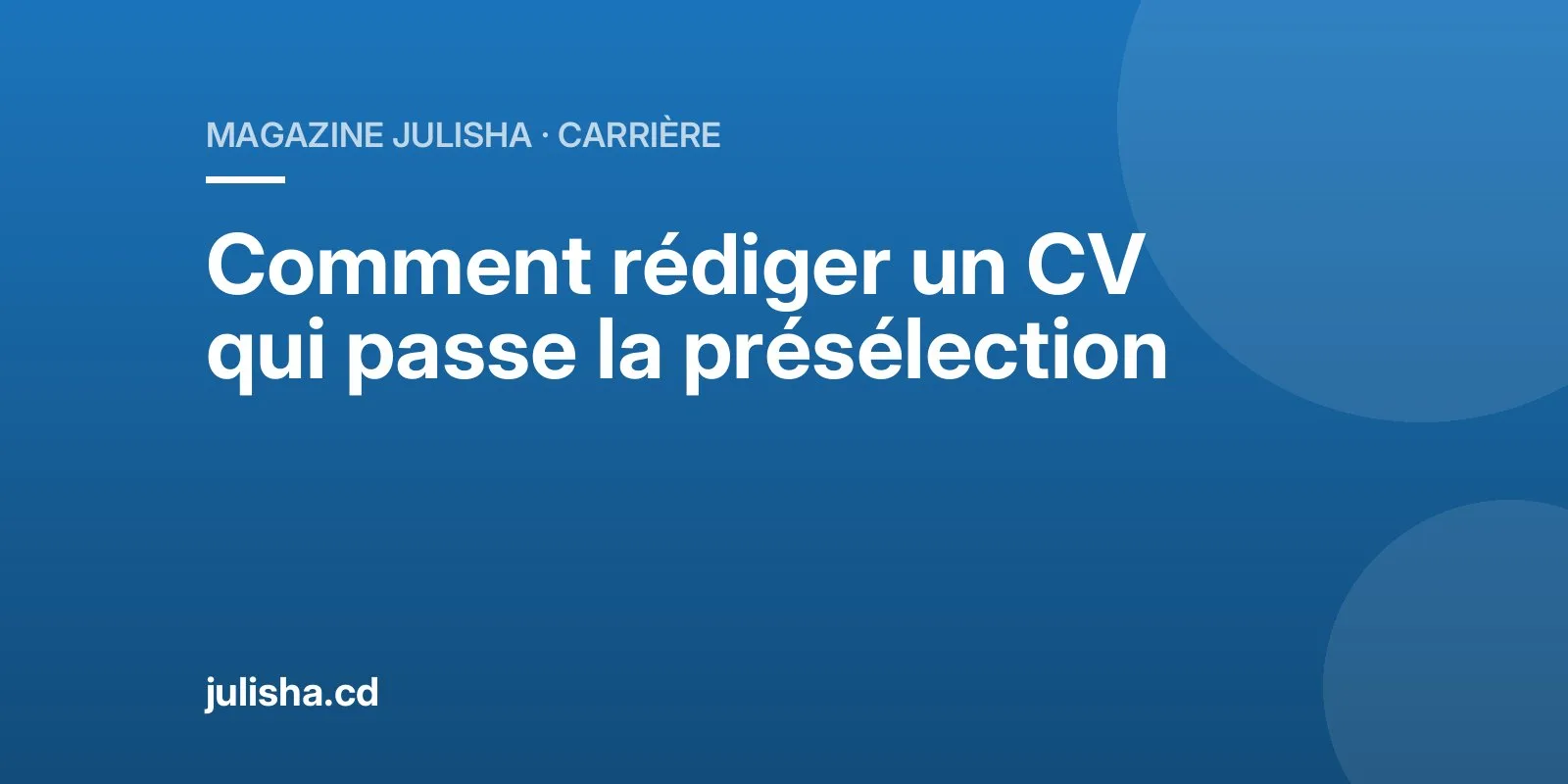 Comment rédiger un CV qui passe la présélection